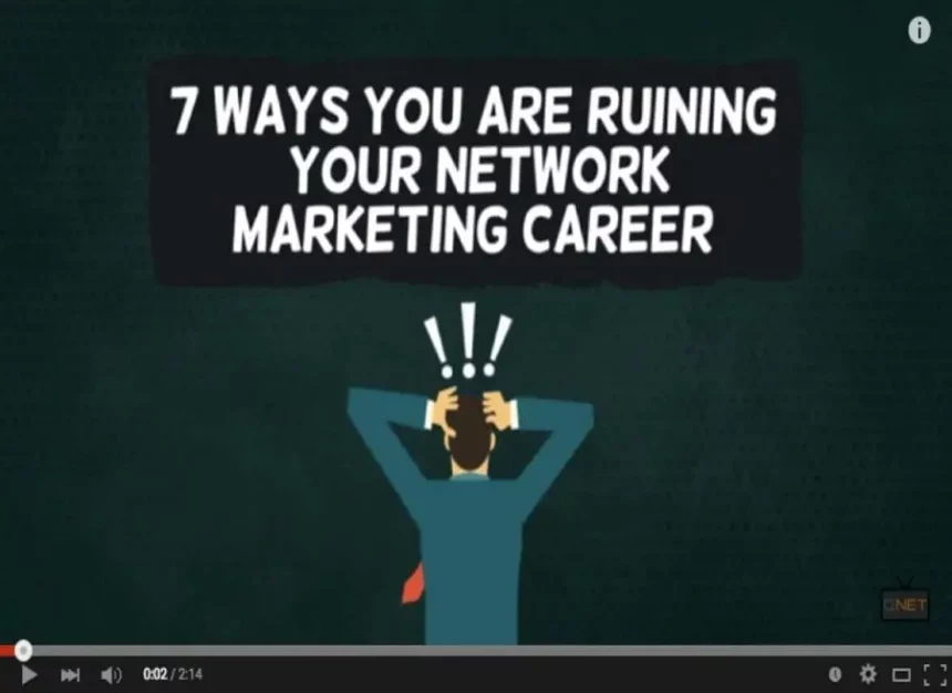 VIDEO: 7 Ways You Are Ruining Your Network Marketing Career