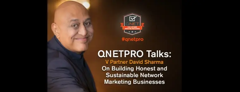 QNETPRO Talks: V Partner David Sharma On Building Honest And Sustainable Network Marketing Businesses